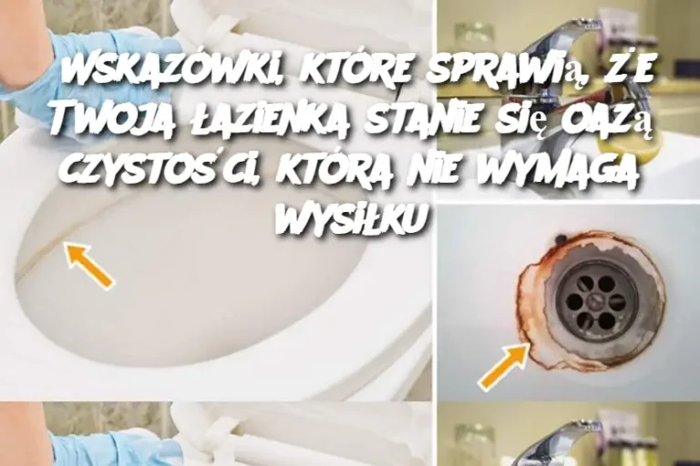 Wskazówki, które sprawią, że Twoja łazienka stanie się oazą czystości, która nie wymaga wysiłku