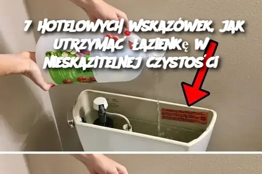 7 hotelowych wskazówek, jak utrzymać łazienkę w nieskazitelnej czystości