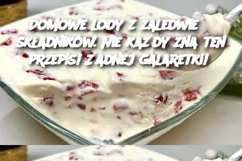 Domowe lody z zaledwie 3 składników. Nie każdy zna ten przepis! Żadnej galaretki!