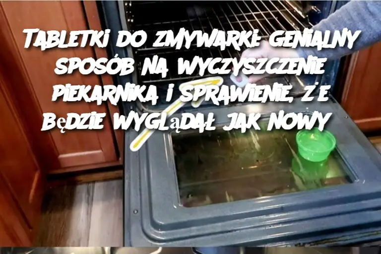 Tabletki do zmywarki: genialny sposób na wyczyszczenie piekarnika i sprawienie, że będzie wyglądał jak nowy