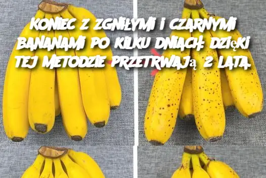 Koniec z zgniłymi i czarnymi bananami po kilku dniach: dzięki tej metodzie przetrwają 2 lata.