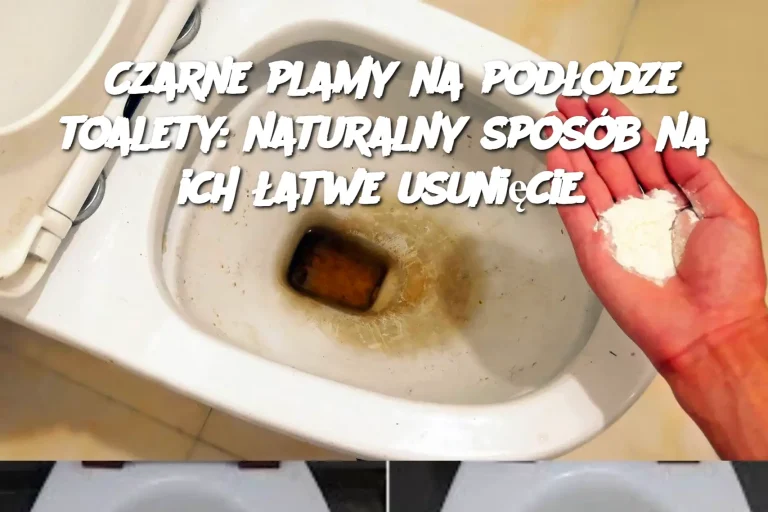 Czarne plamy na podłodze toalety: naturalny sposób na ich łatwe usunięcie.