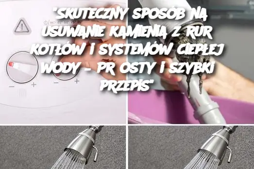 “Skuteczny sposób na usuwanie kamienia z rur kotłów i systemów ciepłej wody – Prosty i szybki przepis”