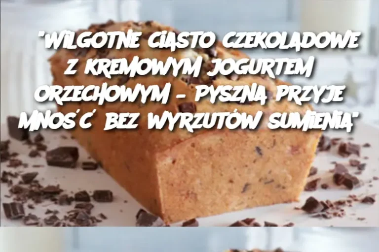 “Wilgotne ciasto czekoladowe z kremowym jogurtem orzechowym – Pyszna przyjemność bez wyrzutów sumienia”