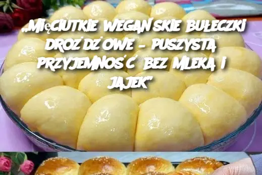 „Mięciutkie wegańskie bułeczki drożdżowe – puszysta przyjemność bez mleka i jajek”