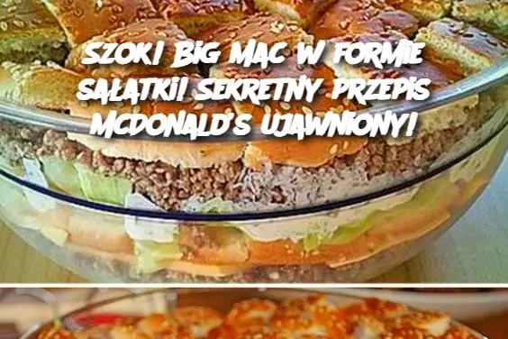 Szok! Big Mac w formie sałatki! Sekretny przepis McDonald’s ujawniony!