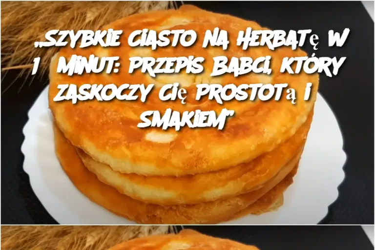 Szybkie Ciasto na Herbatę w 15 Minut: Przepis Babci, który Zaskoczy Cię Prostotą i Smakiem