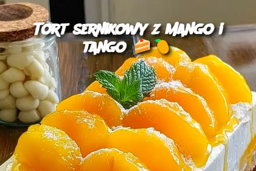 Tort sernikowy z mango i tango 🍰🥭