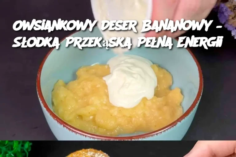 Owsiankowy Deser Bananowy – Słodka Przekąska Pełna Energii