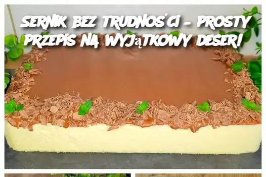 Sernik bez trudności – prosty przepis na wyjątkowy deser!