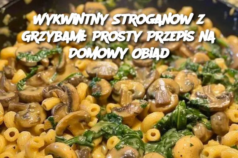 Wykwintny Stroganow z Grzybami: Prosty Przepis na Domowy Obiad