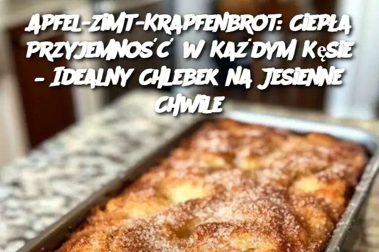 Apfel-Zimt-Krapfenbrot: Ciepła Przyjemność w Każdym Kęsie – Idealny Chlebek na Jesienne Chwile