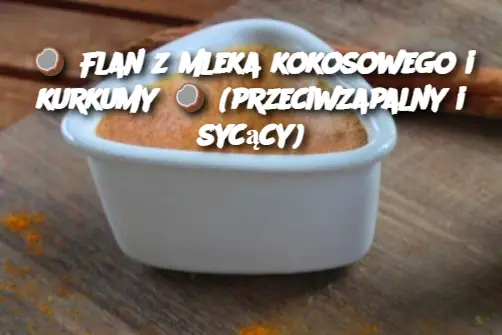 🥥 Flan z mleka kokosowego i kurkumy 🥥 (przeciwzapalny i sycący)