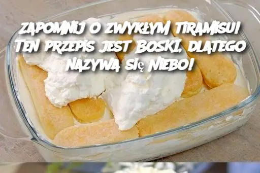 Zapomnij o zwykłym tiramisu! Ten przepis jest BOSKI, dlatego nazywa się Niebo!