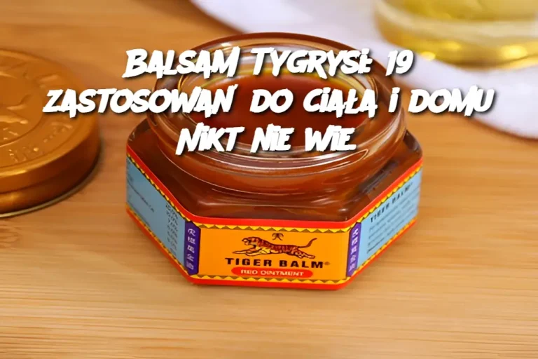 Balsam Tygrysi: 19 zastosowań do ciała i domu Nikt nie wie.