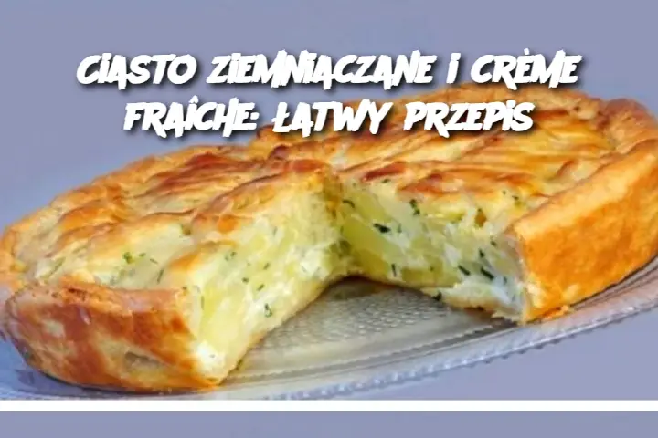 Ciasto ziemniaczane i crème fraîche: łatwy przepis