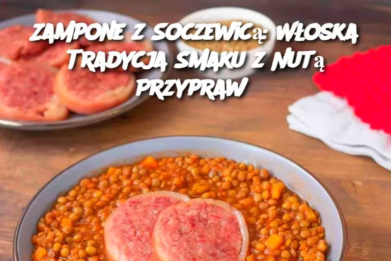 Zampone z Soczewicą: Włoska Tradycja Smaku z Nutą Przypraw