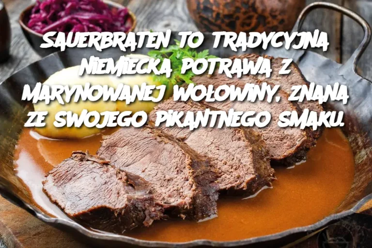 Sauerbraten to tradycyjna niemiecka potrawa z marynowanej wołowiny, znana ze swojego pikantnego smaku.