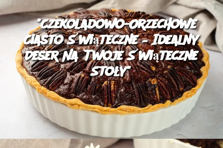 “Czekoladowo-Orzechowe Ciasto Świąteczne – Idealny Deser Na Twoje Świąteczne Stoły”