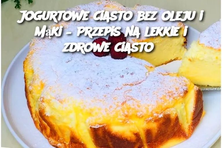 Jogurtowe ciasto bez oleju i mąki – Przepis na lekkie i zdrowe ciasto