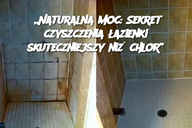 „Naturalna moc: Sekret czyszczenia łazienki skuteczniejszy niż chlor”