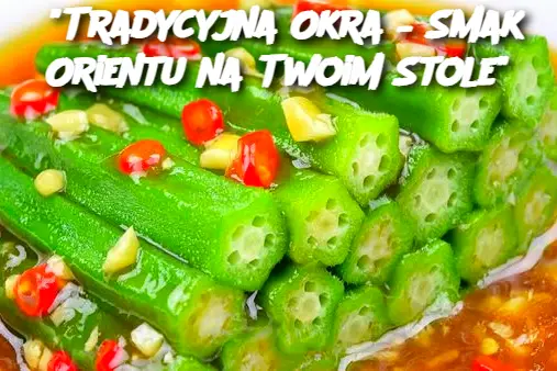 “Tradycyjna Okra – Smak Orientu na Twoim Stole”