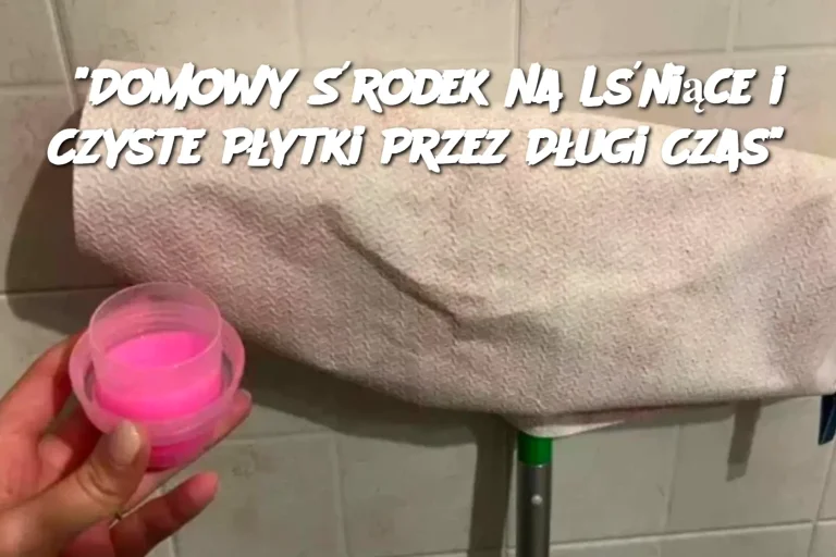 “Domowy Środek na Lśniące i Czyste Płytki Przez Długi Czas”