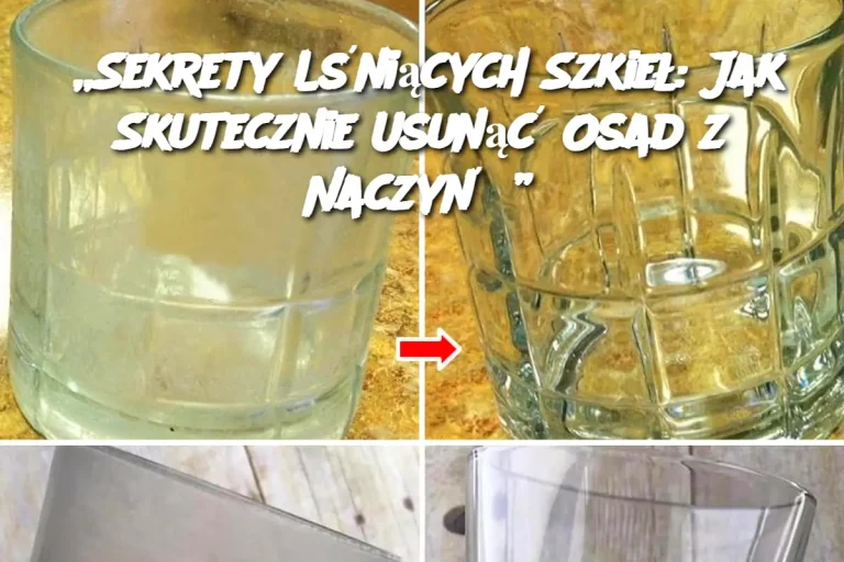 „Sekrety Lśniących Szkieł: Jak Skutecznie Usunąć Osad z Naczyń?”