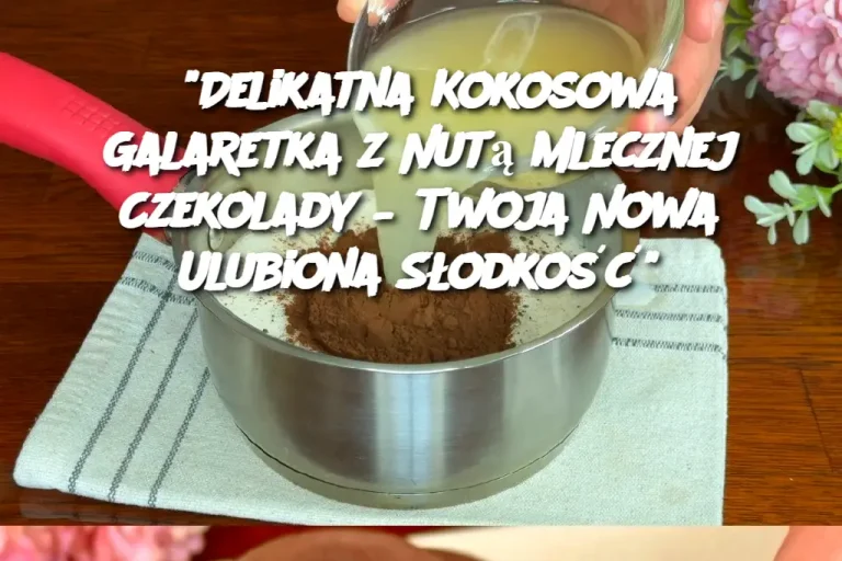 “Delikatna Kokosowa Galaretka z Nutą Mlecznej Czekolady – Twoja Nowa Ulubiona Słodkość”