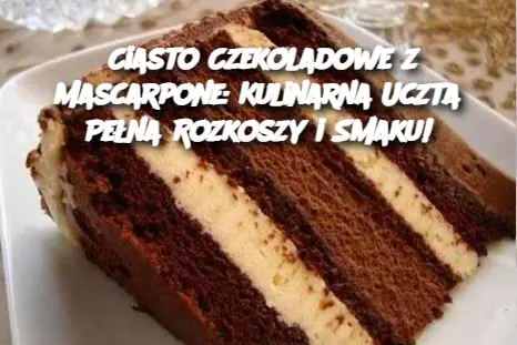 Ciasto Czekoladowe z Mascarpone: Kulinarna Uczta Pełna Rozkoszy i Smaku!