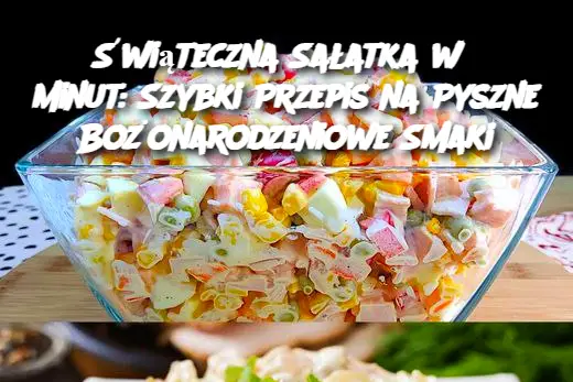 Świąteczna Sałatka w 5 minut: Szybki Przepis na Pyszne Bożonarodzeniowe Smaki