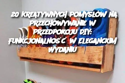 20 Kreatywnych Pomysłów na Przechowywanie w Przedpokoju DIY: Funkcjonalność w Eleganckim Wydaniu