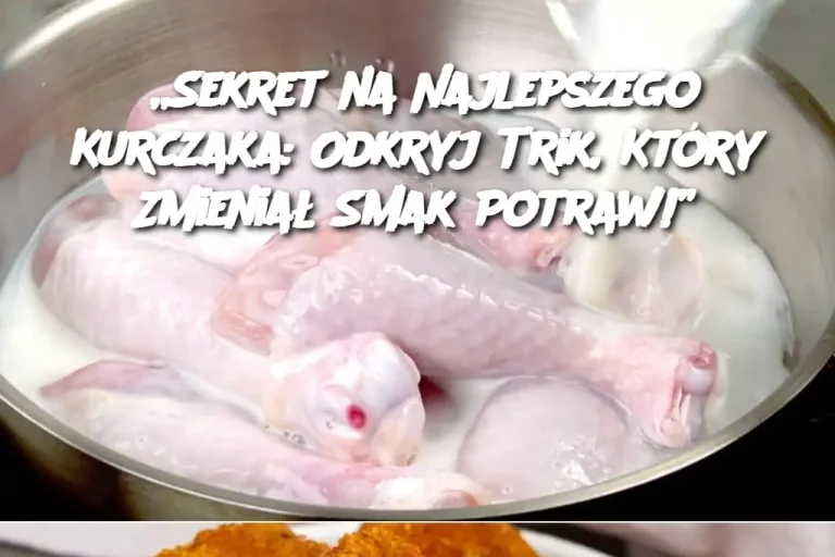 „Sekret na Najlepszego Kurczaka: Odkryj Trik, Który Zmieniał Smak Potraw!”