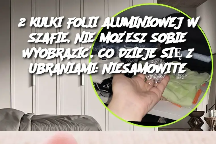 2 KULKI FOLII ALUMINIOWEJ W SZAFIE, NIE MOŻESZ SOBIE WYOBRAZIĆ, CO DZIEJE SIĘ Z UBRANIAMI: NIESAMOWITE