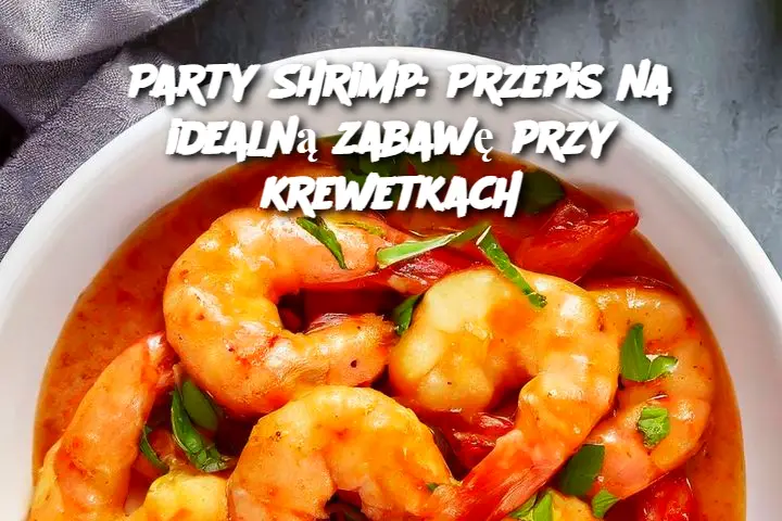 Party Shrimp: Przepis na idealną zabawę przy krewetkach