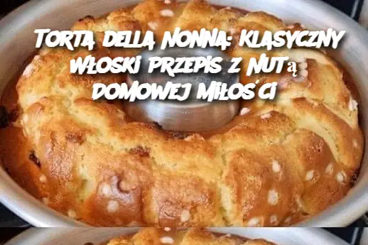 Torta della Nonna: Klasyczny Włoski Przepis z Nutą Domowej Miłości