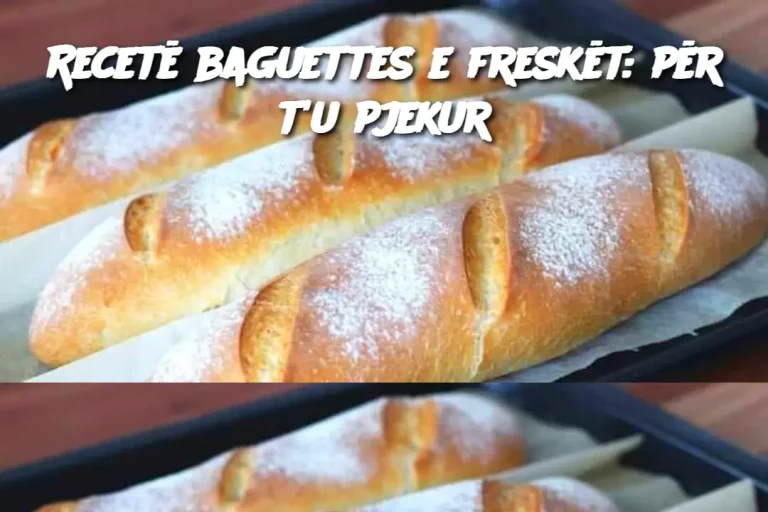 Recetë baguettes e freskët: për t’u pjekur