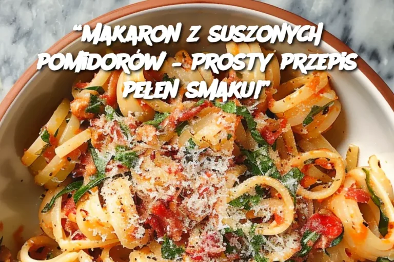 Makaron z suszonych pomidorów – Prosty przepis pełen smaku!