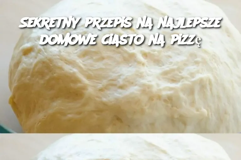 Sekretny przepis na najlepsze domowe ciasto na pizzę