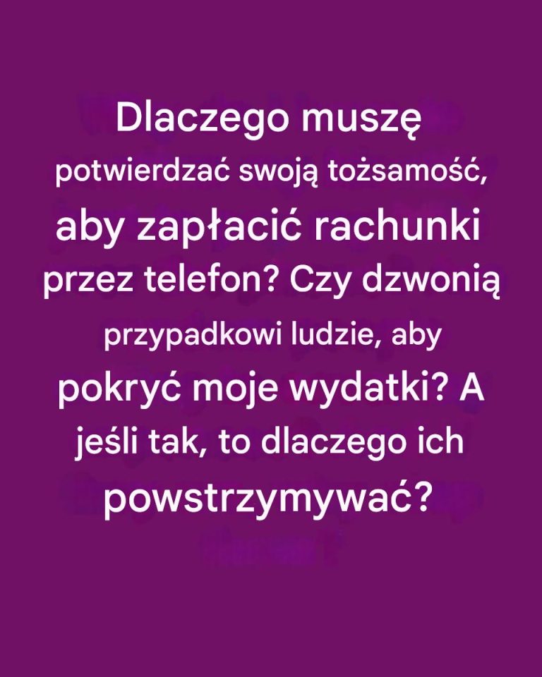 Dlaczego muszę potwierdzać swoją tożsamość, aby zapłacić rachunki przez telefon? Czy dzwonią przypadkowi ludzie, aby pokryć moje wydatki? A jeśli tak, to dlaczego ich powstrzymywać?