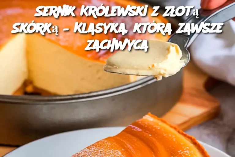 Sernik Królewski z Złotą Skórką – Klasyka, która Zawsze Zachwyca