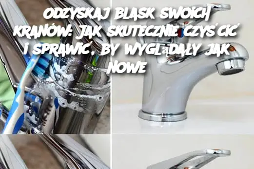 Odzyskaj blask swoich kranów: Jak skutecznie czyścić i odpoczywać, dzięki funkcji jak nowe