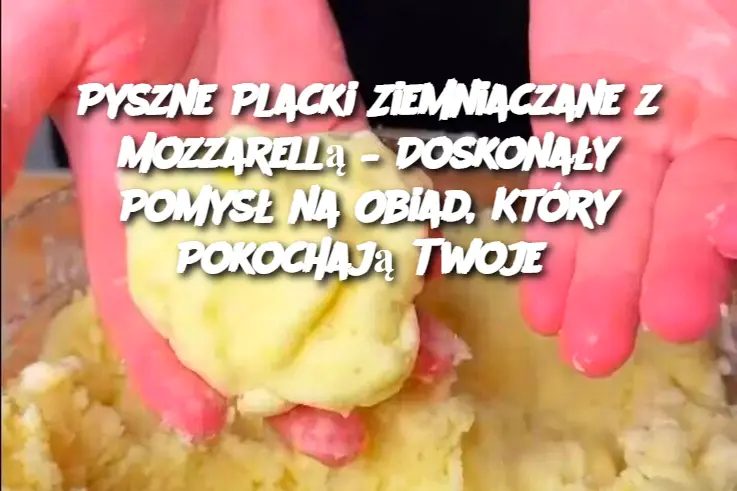 Pyszne Placki Ziemniaczane z Mozzarellą – Doskonały Pomysł na Obiad, Który Pokochają Twoje