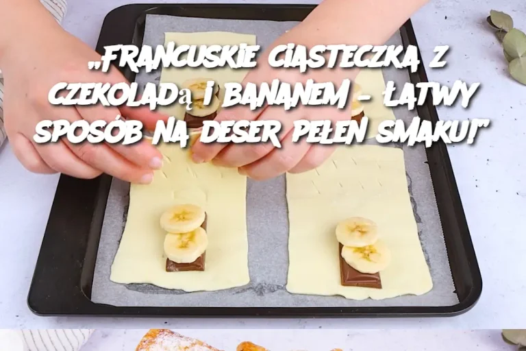 „Francuskie ciasteczka z czekoladą i bananem – Łatwy sposób na deser pełen smaku!”