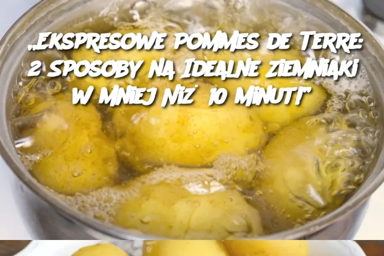 „Ekspresowe Pommes de Terre: 2 Sposoby na Idealne Ziemniaki w Mniej Niż 10 Minut!”