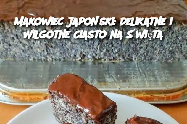 Makowiec Japoński: Delikatne i Wilgotne Ciasto na Święta