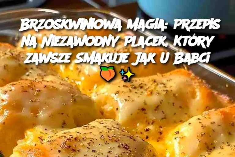 Brzoskwiniowa Magia: Przepis na Niezawodny Placek, Który Zawsze Smakuje Jak U Babci 🍑✨