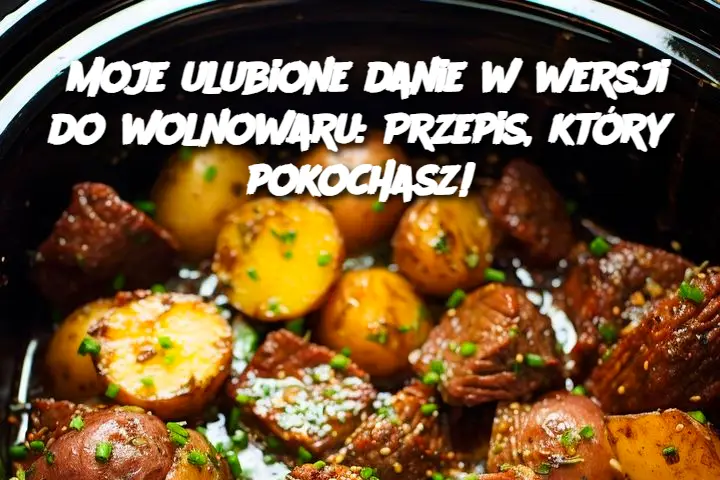 Moje ulubione danie w wersji do wolnowaru: Przepis, który pokochasz!