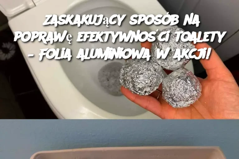 Zaskakujący sposób na poprawę efektywności toalety – Folia aluminiowa w akcji!