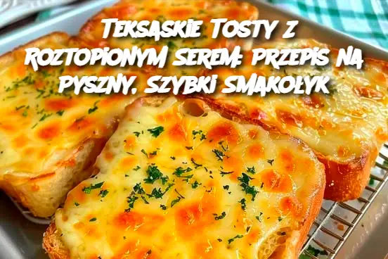 Teksaskie Tosty Z Roztopionym Serem: Przepis na Pyszny, Szybki Smakołyk